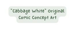 Cabbage White Original Comic Concept Art